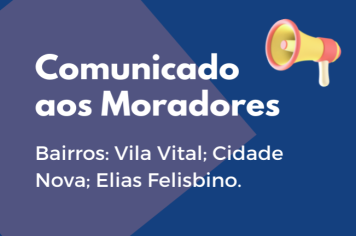 Comunicado aos Moradores dos Bairros Vila Vital, Cidade Nova e Elias Felisbino